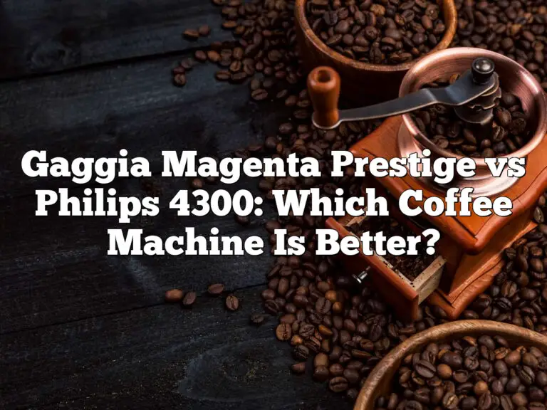 Gaggia Magenta Prestige Vs Philips 4300: Which Coffee Machine Is Better?