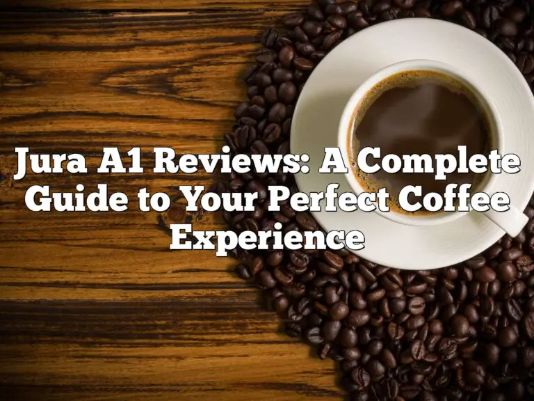 Jura A1 Reviews: A Complete Guide to Your Perfect Coffee Experience