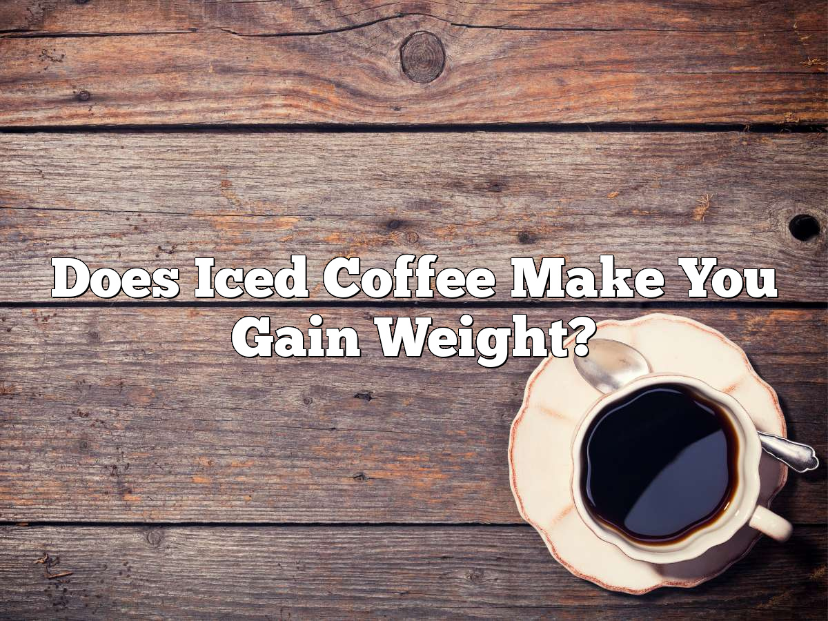 Does Iced Coffee Make You Gain Weight?