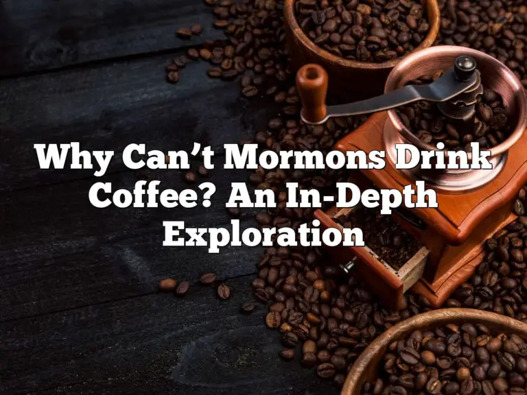 Why Can’t Mormons Drink Coffee? An In-Depth Exploration