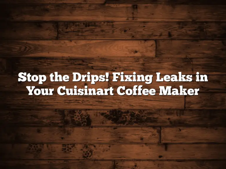 Stop the Drips! Fixing Leaks in Your Cuisinart Coffee Maker