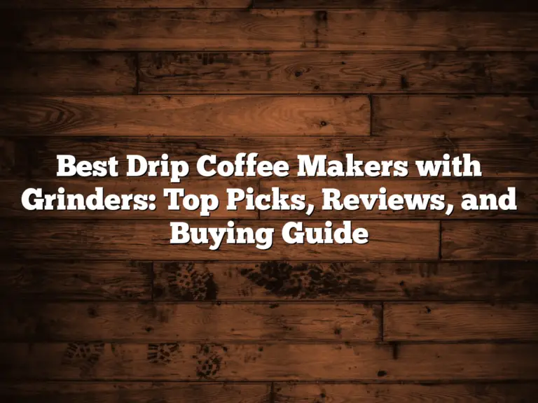 Best Drip Coffee Makers with Grinders: Top Picks, Reviews, and Buying Guide