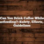 Can You Drink Coffee While Breastfeeding?: Safety, Effects, and Guidelines