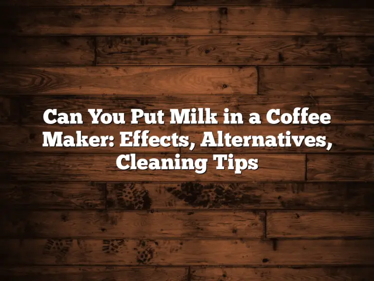 Can You Put Milk in a Coffee Maker: Effects, Alternatives, Cleaning Tips