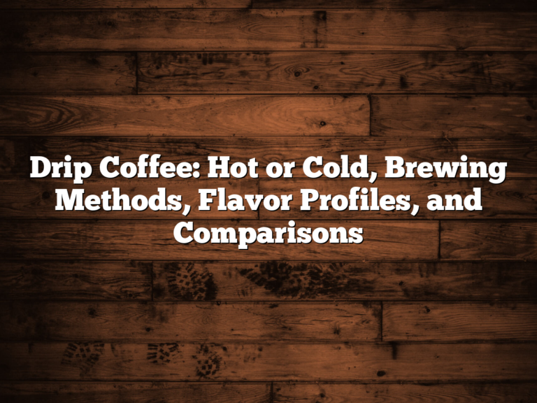 Drip Coffee: Hot or Cold, Brewing Methods, Flavor Profiles, and Comparisons