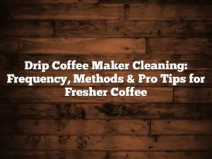 Drip Coffee Maker Cleaning: Frequency, Methods & Pro Tips for Fresher Coffee