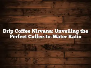 Drip Coffee Nirvana: Unveiling the Perfect Coffee-to-Water Ratio