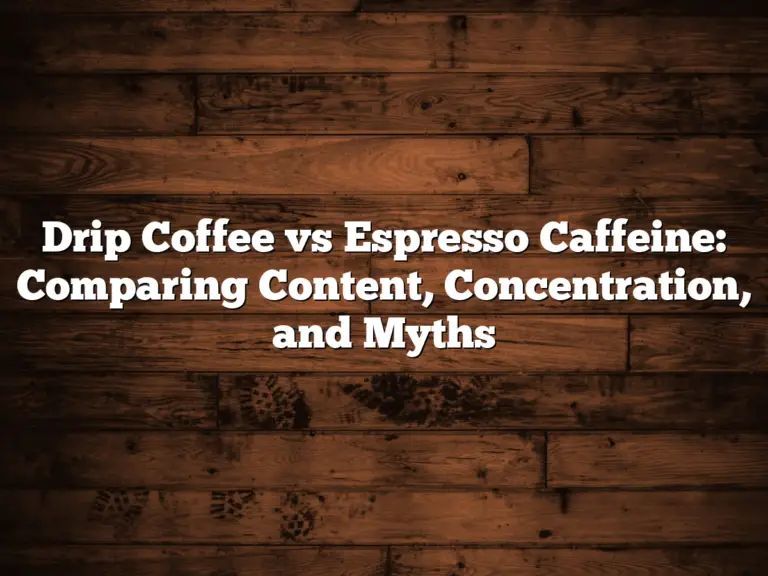 Drip Coffee vs Espresso Caffeine: Comparing Content, Concentration, and Myths