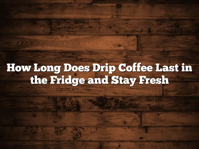 How Long Does Drip Coffee Last in the Fridge and Stay Fresh