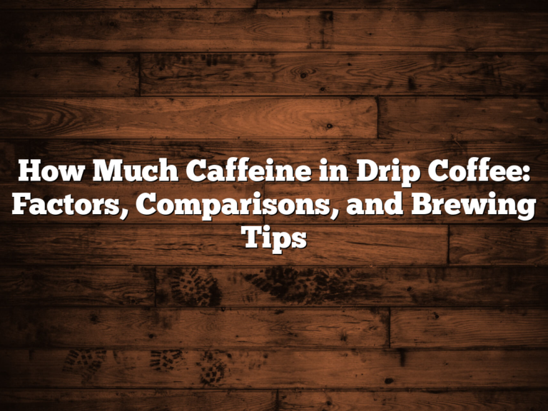 How Much Caffeine in Drip Coffee: Factors, Comparisons, and Brewing Tips