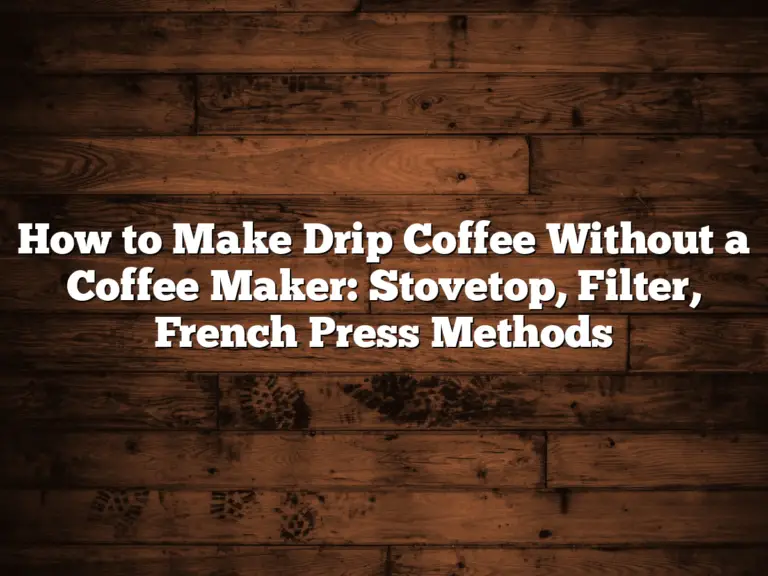 How to Make Drip Coffee Without a Coffee Maker: Stovetop, Filter, French Press Methods