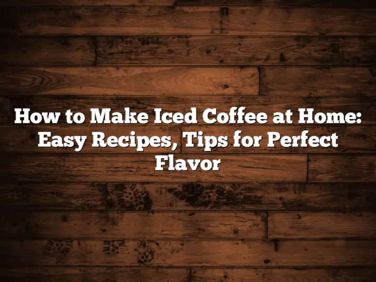 How to Make Iced Coffee at Home: Easy Recipes, Tips for Perfect Flavor