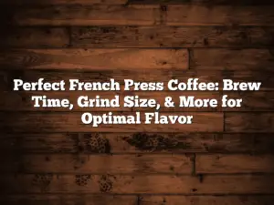 Perfect French Press Coffee: Brew Time, Grind Size, & More for Optimal Flavor