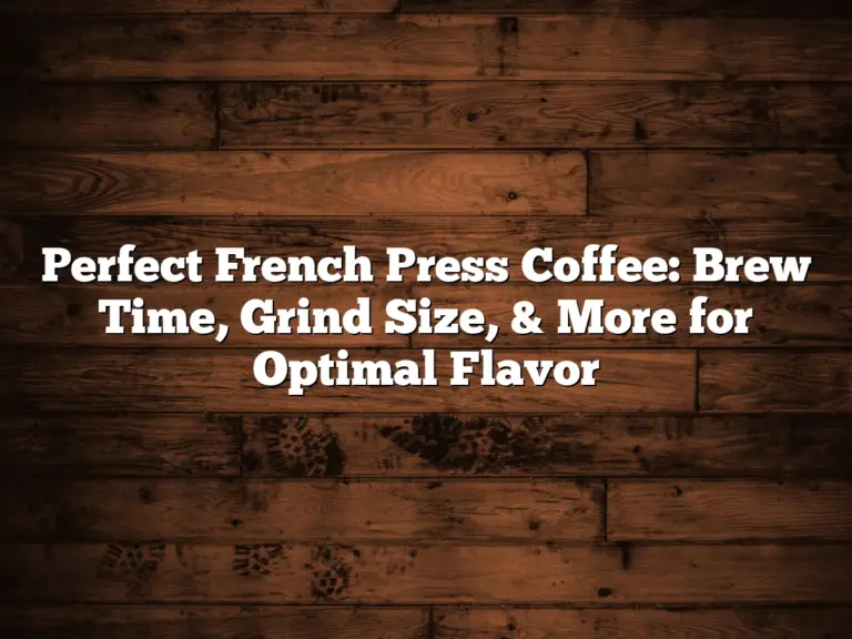 Perfect French Press Coffee: Brew Time, Grind Size, & More for Optimal Flavor