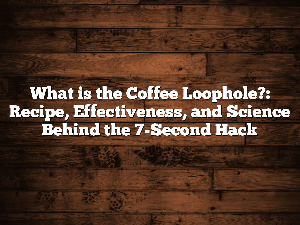 What Is The 7 Second Coffee Loophole Recipe What Is The Coffee Loophole?: Recipe, Effectiveness, And Science Behind