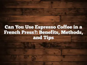 Can You Use Espresso Coffee in a French Press?: Benefits, Methods, and Tips