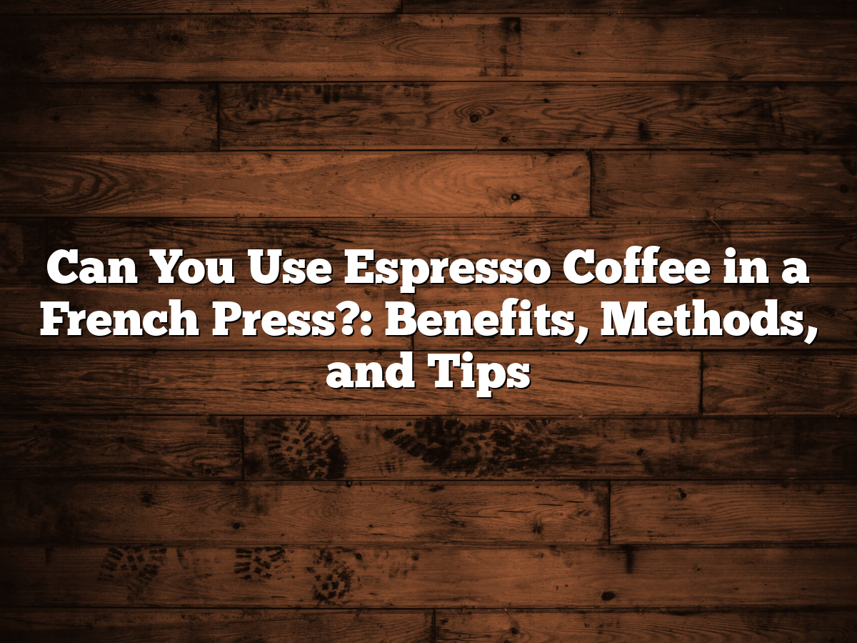 How Long To Steep French Press Coffee Ideal Time, Tips, And Techniques