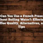 Can You Use a French Press Without Boiling Water?: Effects on Coffee Quality, Alternatives, and Tips