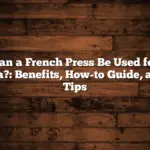 Can a French Press Be Used for Tea?: Benefits, How-to Guide, and Tips