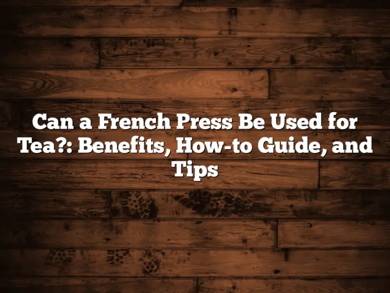 Can a French Press Be Used for Tea?: Benefits, How-to Guide, and Tips