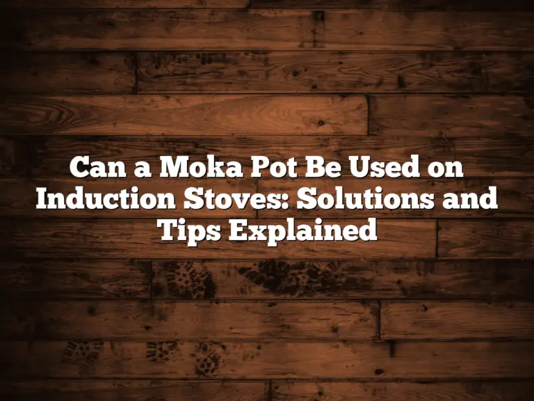 Can a Moka Pot Be Used on Induction Stoves: Solutions and Tips Explained