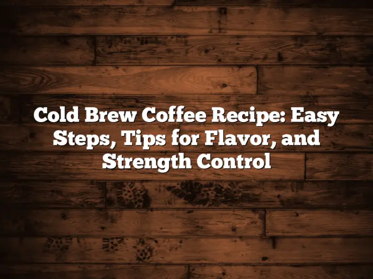 Cold Brew Coffee Recipe: Easy Steps, Tips for Flavor, and Strength Control