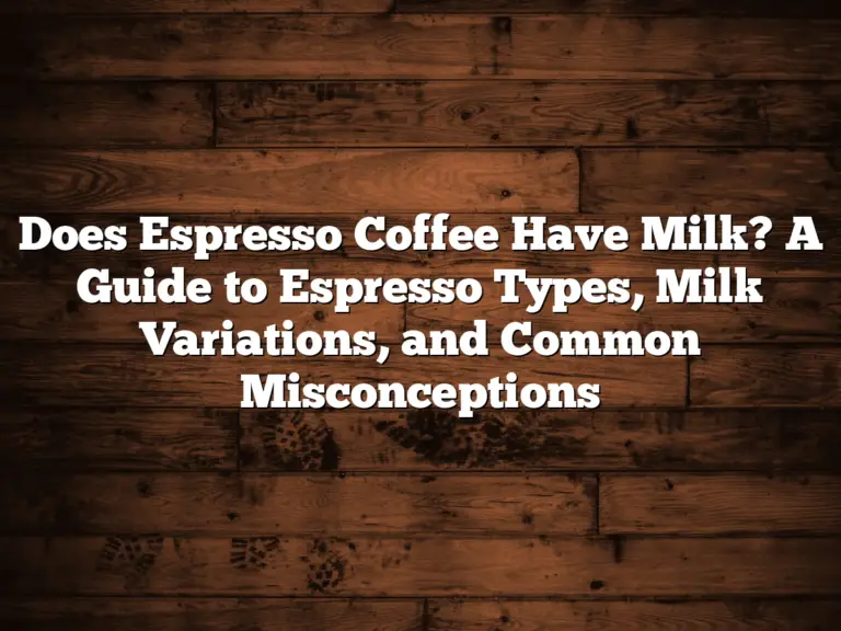 Does Espresso Coffee Have Milk? A Guide to Espresso Types, Milk Variations, and Common Misconceptions