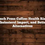 French Press Coffee: Health Risks, Cholesterol Impact, and Better Alternatives