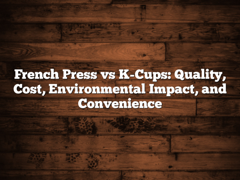 French Press vs K-Cups: Quality, Cost, Environmental Impact, and Convenience