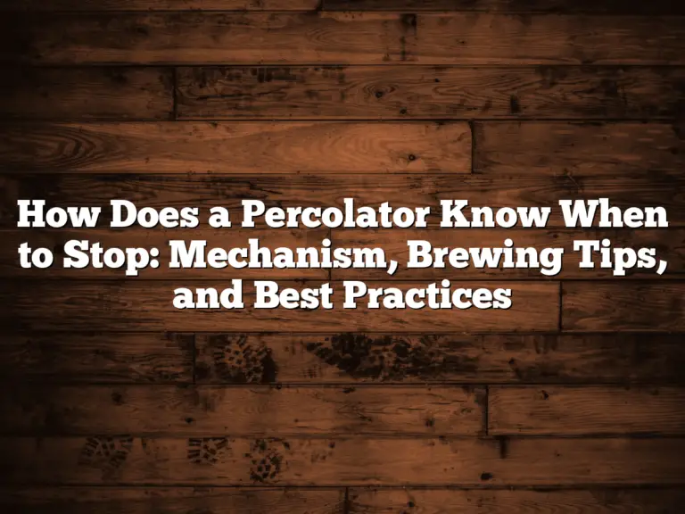 How Does a Percolator Know When to Stop: Mechanism, Brewing Tips, and Best Practices