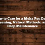 How to Care for a Moka Pot: Daily Cleaning, Natural Methods, and Deep Maintenance