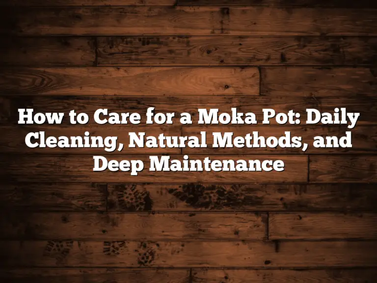 How to Care for a Moka Pot: Daily Cleaning, Natural Methods, and Deep Maintenance