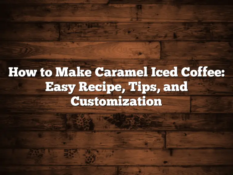 How to Make Caramel Iced Coffee: Easy Recipe, Tips, and Customization