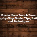 How to Use a French Press: Step-by-Step Guide, Tips, Ratios, and Techniques