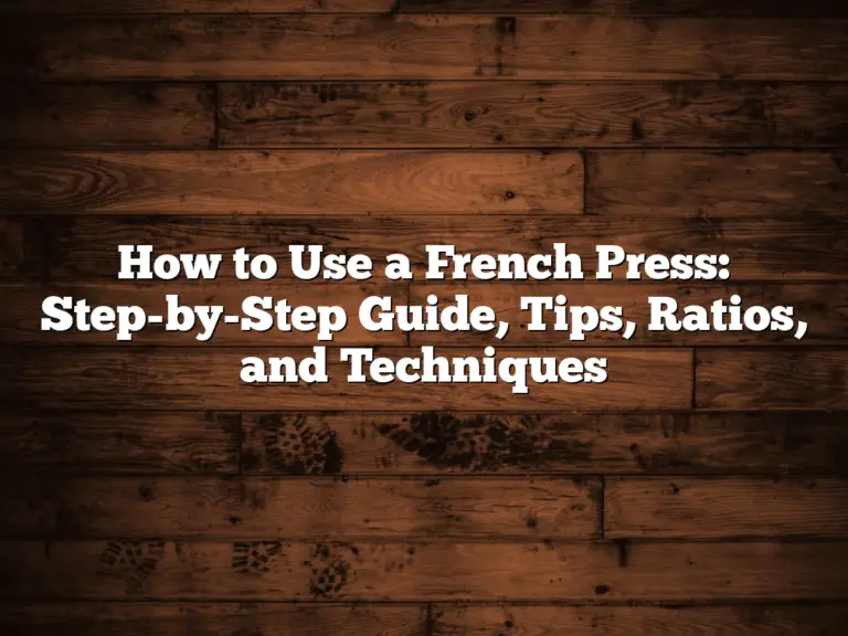 How to Use a French Press: Step-by-Step Guide, Tips, Ratios, and Techniques