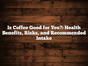 Is Coffee Good for You?: Health Benefits, Risks, and Recommended Intake