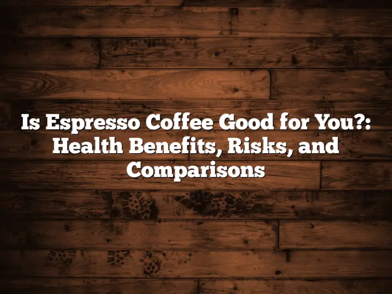 Is Espresso Coffee Good for You?: Health Benefits, Risks, and Comparisons