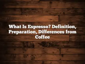 What Is Espresso? Definition, Preparation, Differences from Coffee