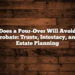 Does a Pour-Over Will Avoid Probate: Trusts, Intestacy, and Estate Planning