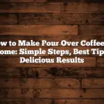 How to Make Pour Over Coffee at Home: Simple Steps, Best Tips, Delicious Results