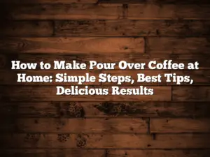 How to Make Pour Over Coffee at Home: Simple Steps, Best Tips, Delicious Results