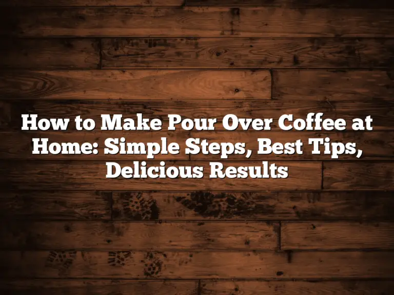 How to Make Pour Over Coffee at Home: Simple Steps, Best Tips, Delicious Results