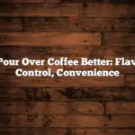 Is Pour Over Coffee Better: Flavor, Control, Convenience