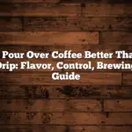 Is Pour Over Coffee Better Than Drip: Flavor, Control, Brewing Guide