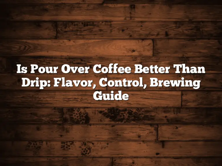 Is Pour Over Coffee Better Than Drip: Flavor, Control, Brewing Guide