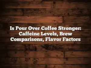 Is Pour Over Coffee Stronger: Caffeine Levels, Brew Comparisons, Flavor Factors