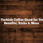 Is Turkish Coffee Good for You? Benefits, Risks & More