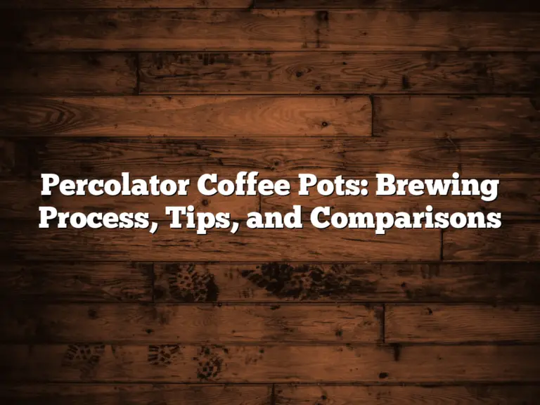 Percolator Coffee Pots: Brewing Process, Tips, and Comparisons