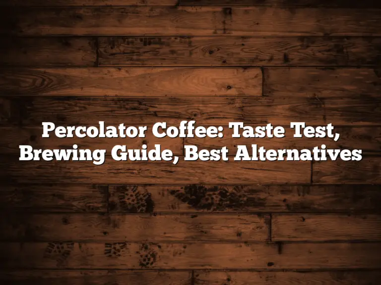 Percolator Coffee: Taste Test, Brewing Guide, Best Alternatives