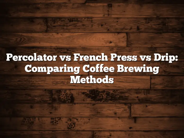 Percolator vs French Press vs Drip: Comparing Coffee Brewing Methods